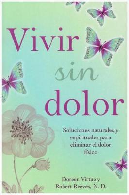 Book cover for Vivir Sin Dolor. Soluciones Naturales y Espirituales Para Eliminar El Dolor Fsico