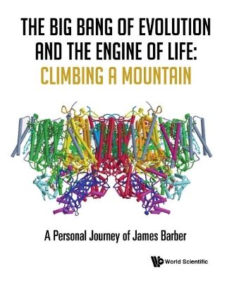 Book cover for Big Bang Of Evolution And The Engine Of Life, The: Climbing A Mountain - A Personal Journey Of James Barber