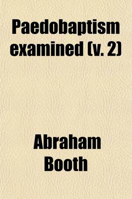 Book cover for Paedobaptism Examined (Volume 2); With Replies to the Arguments and Objections of Dr. Williams and Mr. Peter Edwards