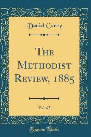 Cover of The Methodist Review, 1885, Vol. 67 (Classic Reprint)