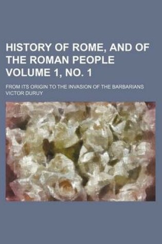 Cover of History of Rome, and of the Roman People Volume 1, No. 1; From Its Origin to the Invasion of the Barbarians