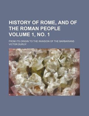 Book cover for History of Rome, and of the Roman People Volume 1, No. 1; From Its Origin to the Invasion of the Barbarians