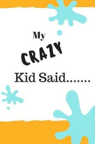 Cover of My Crazy Kid Said