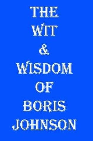 Cover of The Wit & Wisdom of Boris Johnson