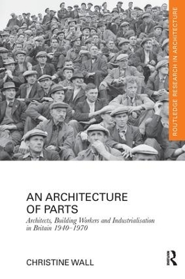 Cover of An Architecture of Parts: Architects, Building Workers and Industrialisation in Britain 1940 - 1970