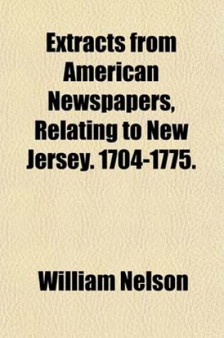 Cover of Extracts from American Newspapers, Relating to New Jersey. 1704-1775 Volume 25