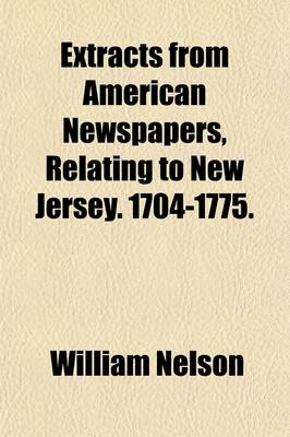 Book cover for Extracts from American Newspapers, Relating to New Jersey. 1704-1775 Volume 25