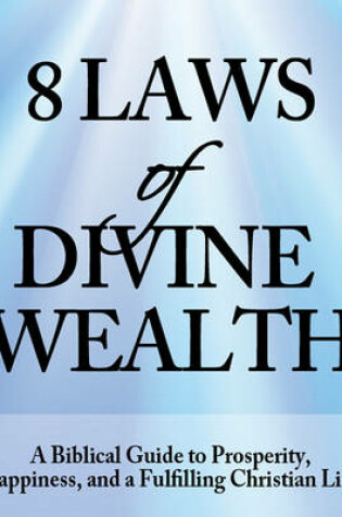 Cover of 8 Laws of Divine Wealth - A Biblical Guide to Prosperity, Happiness, and a Fulfilling Christian Life