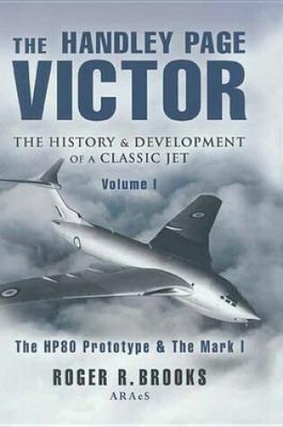 Cover of The Handley Page Victor: The History & Development of a Classic Jet