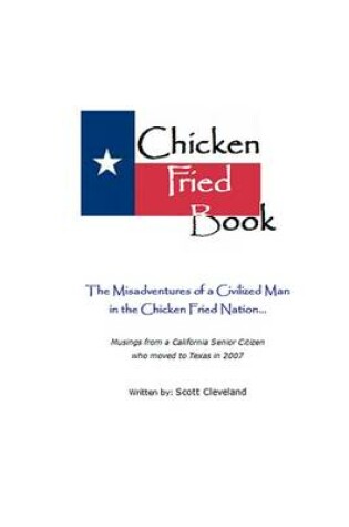 Cover of Chicken Fried Book: The Misadventures of a Civilized Man in the Chicken Fried Nation... - Musings from a California Senior Citizen Who Moved to Texas N 2007