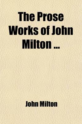 Book cover for The Prose Works of John Milton (Volume 2); With a Preface, Preliminary Remarks, and Notes