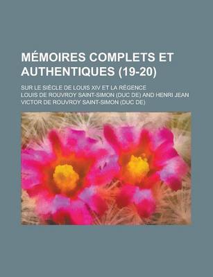 Book cover for Memoires Complets Et Authentiques; Sur Le Siecle de Louis XIV Et La Regence (19-20)