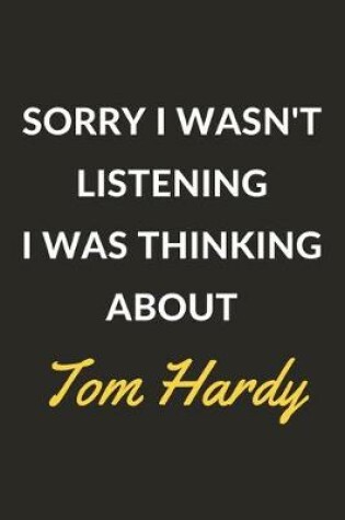 Cover of Sorry I Wasn't Listening I Was Thinking About Tom Hardy