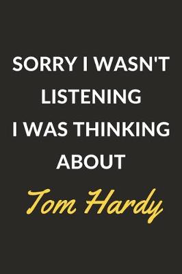 Book cover for Sorry I Wasn't Listening I Was Thinking About Tom Hardy