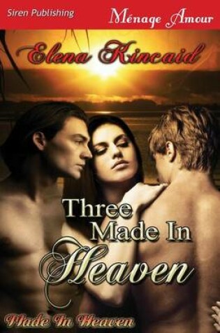 Cover of Three Made in Heaven [Made in Heaven] (Siren Publishing Menage Amour)