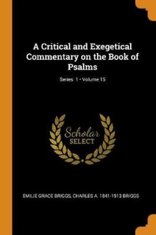 Cover of A Critical and Exegetical Commentary on the Book of Psalms; Volume 15; Series 1