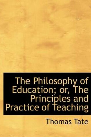 Cover of The Philosophy of Education; Or, the Principles and Practice of Teaching