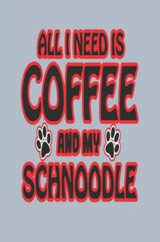 Cover of All I Need Is Coffee and My Schnoodle