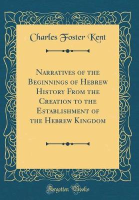 Book cover for Narratives of the Beginnings of Hebrew History from the Creation to the Establishment of the Hebrew Kingdom (Classic Reprint)