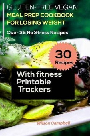 Cover of Gluten-Free Vegan Meal Prep Cookbook for Losing Weight with Fitness Printable Trackers