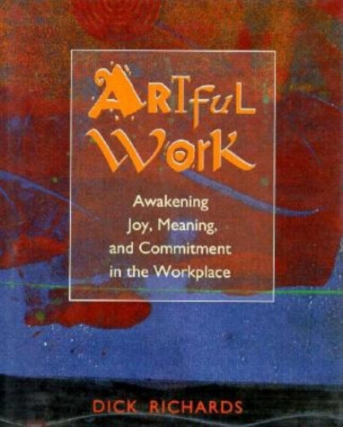 Book cover for Artful Work: Awakening Joy, Meaning and Commitment in the Workplace