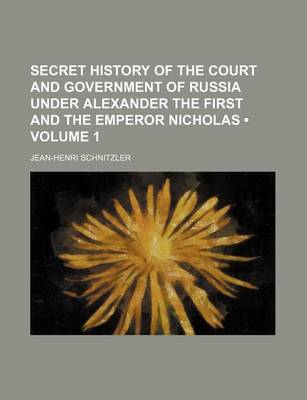 Book cover for Secret History of the Court and Government of Russia Under Alexander the First and the Emperor Nicholas (Volume 1)