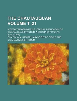 Book cover for The Chautauquan; A Weekly Newsmagazine. [Official Publication of Chautauqua Institution, a System of Popular Education]. Volume . 21