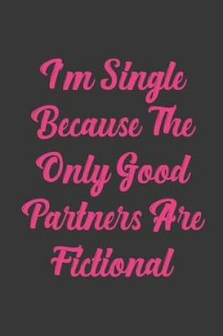 Cover of I'm Single Because The Only Good Partners Are Fictional