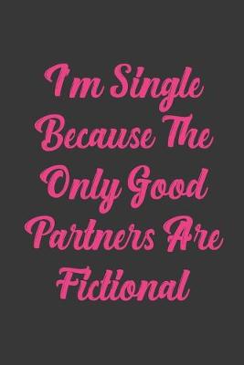 Book cover for I'm Single Because The Only Good Partners Are Fictional