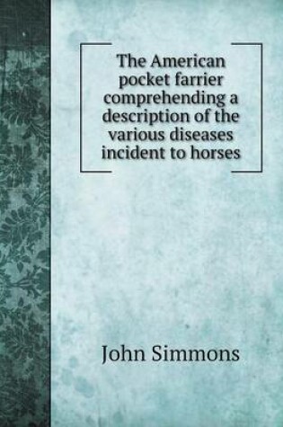 Cover of The American pocket farrier comprehending a description of the various diseases incident to horses