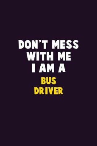 Cover of Don't Mess With Me, I Am A Bus Driver