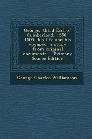 Cover of George, Third Earl of Cumberland, 1558-1605, His Life and His Voyages