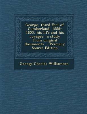 Book cover for George, Third Earl of Cumberland, 1558-1605, His Life and His Voyages