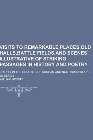 Cover of Visits to Remarkable Places, Old Halls, Battle Fields, and Scenes Illustrative of Striking Passages in History and Poetry; Chiefly in the Counties of