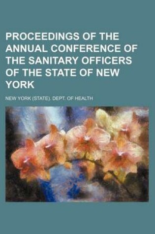 Cover of Proceedings of the Annual Conference of the Sanitary Officers of the State of New York (Volume 9)