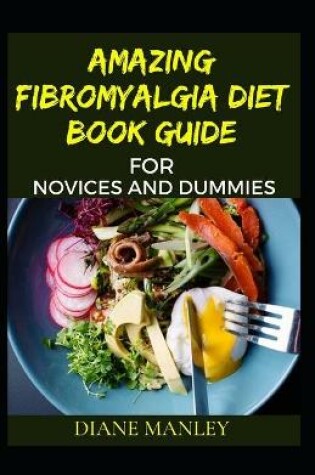 Cover of Amazing Fibromyalgia Diet Book Guide For Novices And Dummies