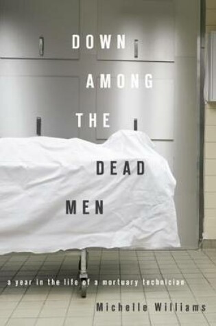 Cover of Down Among the Dead Men: A Year in the Life of a Mortuary Technician