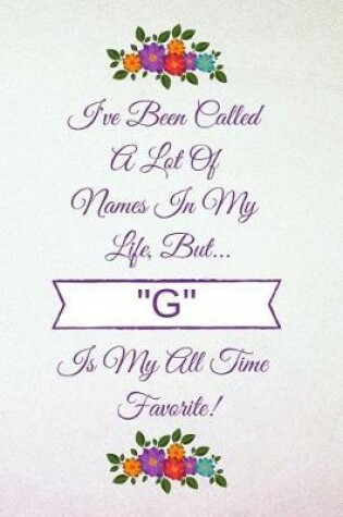 Cover of I've Been Called a Lot of Names in My Life But G Is My All Time Favorite!