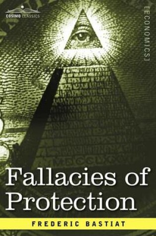 Cover of Fallacies of Protection, Being the Sophismes Economiques of Frederic Bastiat