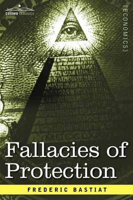 Book cover for Fallacies of Protection, Being the Sophismes Economiques of Frederic Bastiat