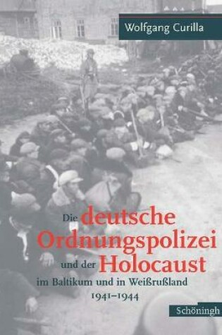 Cover of Die Deutsche Ordnungspolizei Und Der Holocaust Im Baltikum Und in Weissrussland 1940-1944