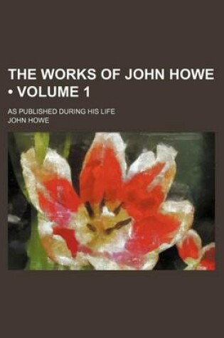 Cover of The Works of John Howe (Volume 1); As Published During His Life