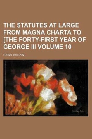 Cover of The Statutes at Large from Magna Charta to [The Forty-First Year of George III Volume 10