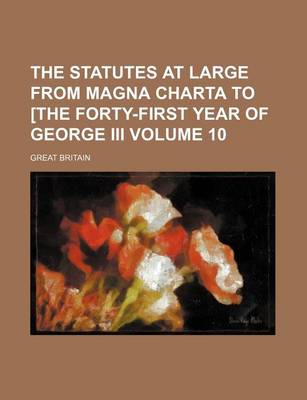 Book cover for The Statutes at Large from Magna Charta to [The Forty-First Year of George III Volume 10