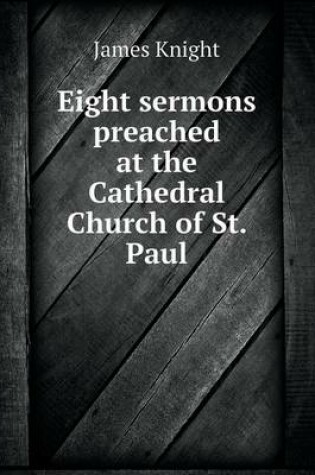 Cover of Eight sermons preached at the Cathedral Church of St. Paul