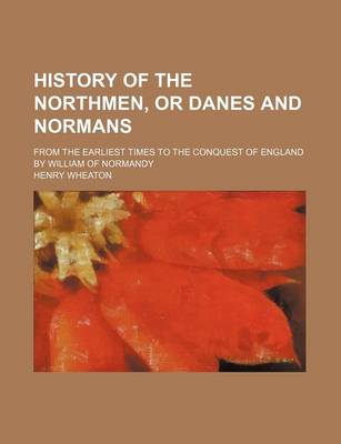 Book cover for History of the Northmen, or Danes and Normans; From the Earliest Times to the Conquest of England by William of Normandy