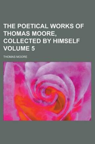 Cover of The Poetical Works of Thomas Moore, Collected by Himself Volume 5