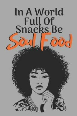 Cover of In a World Full of Snacks Be Soul Food