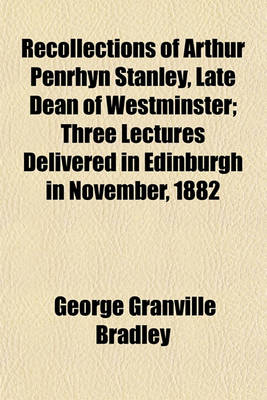 Book cover for Recollections of Arthur Penrhyn Stanley, Late Dean of Westminster; Three Lectures Delivered in Edinburgh in November, 1882