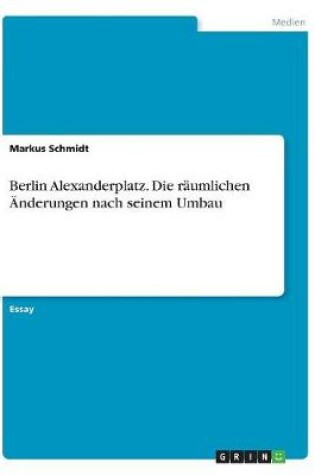 Cover of Berlin Alexanderplatz. Die räumlichen Änderungen nach seinem Umbau